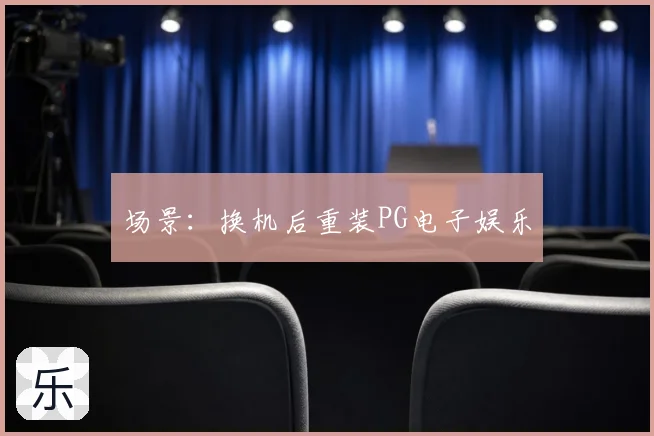 场景：换机后重装PG电子娱乐
