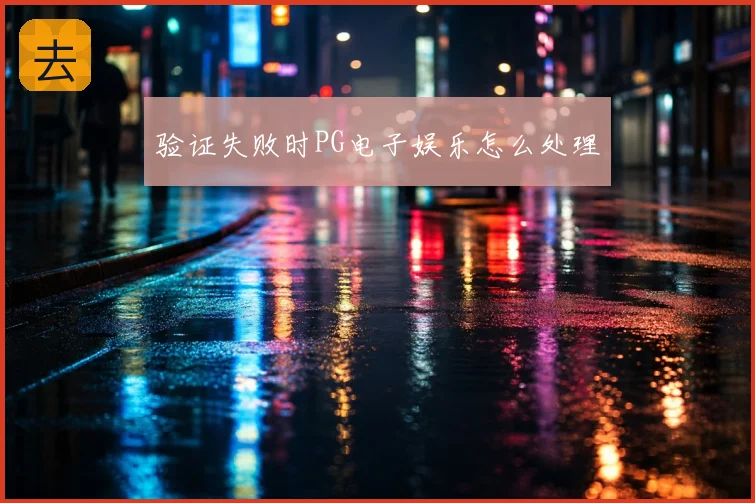 验证失败时PG电子娱乐怎么处理